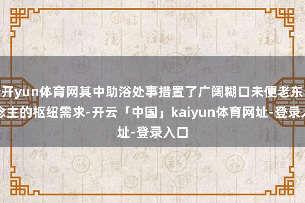 开yun体育网其中助浴处事措置了广阔糊口未便老东说念主的枢纽需求-开云「中国」kaiyun体育网址-登录入口